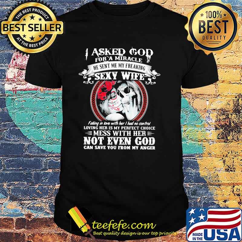 I Asked God For a Miracle He Sent Me My Freaking Sexy Wife Mess With Her Not Even God Skull Shirt