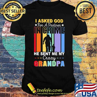 I Asked God For A Partner In Crime He Sent Me My Crazy Grandpa Shirt