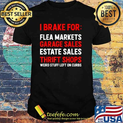 I Brake for Garage Sales Estate Sales Thrift Shops Weird Stuff Left On Curbs T-Shirt