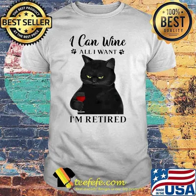 I Can Wine All I Want I'm Retired Cat Shirt