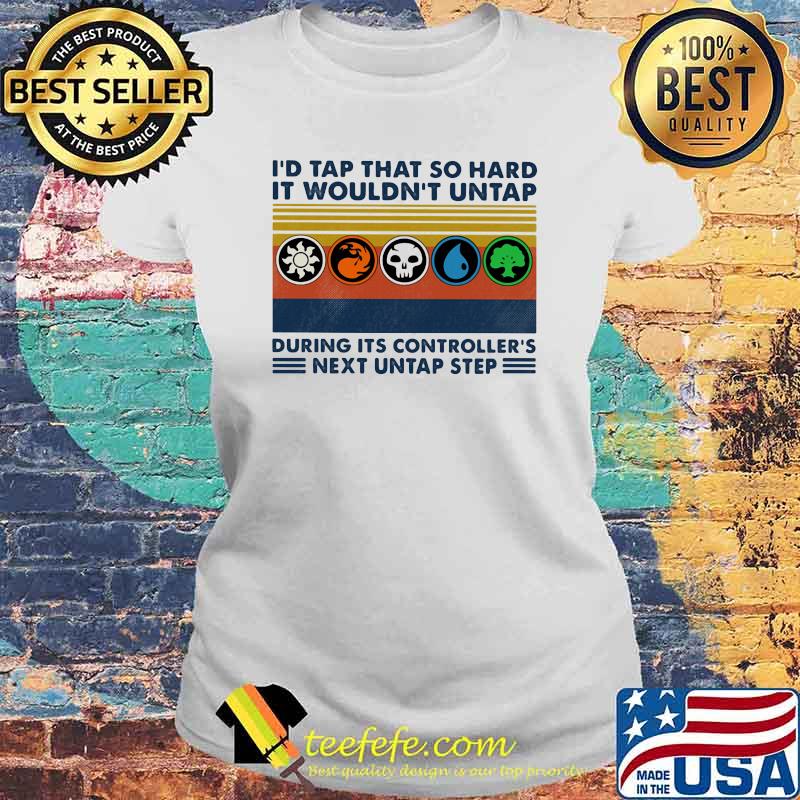 I'd Tap That So Hard It Wouldn't Untap During Its Controller's Next Untap Step Vintage Shirt Laides tee I'd Tap That So Hard It Wouldn't Untap During Its Controller's Next Untap Step Vintage Shirt Laides tee