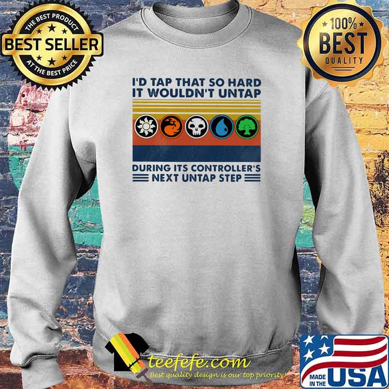 I'd Tap That So Hard It Wouldn't Untap During Its Controller's Next Untap Step Vintage Shirt Sweater I'd Tap That So Hard It Wouldn't Untap During Its Controller's Next Untap Step Vintage Shirt Sweater