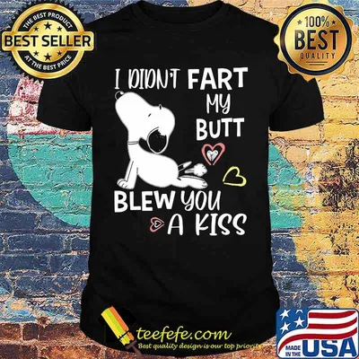 I Didn't Fart My Butt Blew You A Kiss Snoopy Shirt