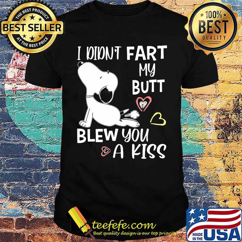 I Didn't Fart My Butt Blew You A Kiss Snoopy Shirt