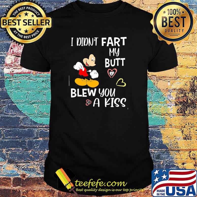 I didnt fart my butt blew you a kiss mickey mouse shirt