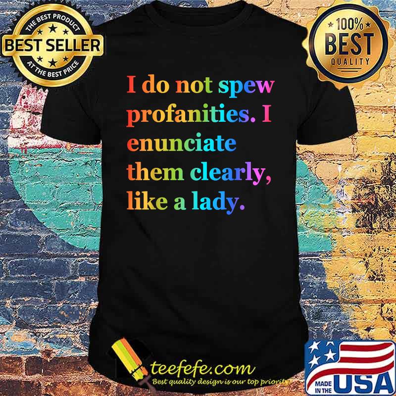 I Do Not Spew Profanities I Enunciate Them Clearly Like Lady T-Shirt
