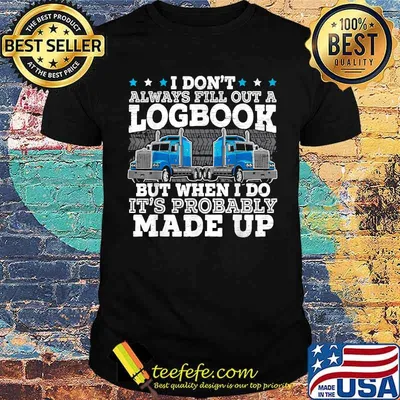 I Don't Always Fill Out A Logbook Trucker Truck Driver T-Shirt