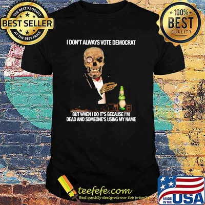 I Don't Always Vote Democrat But When I Do It's Because I'm Dead And Someone's Using My Name Skull Shirt