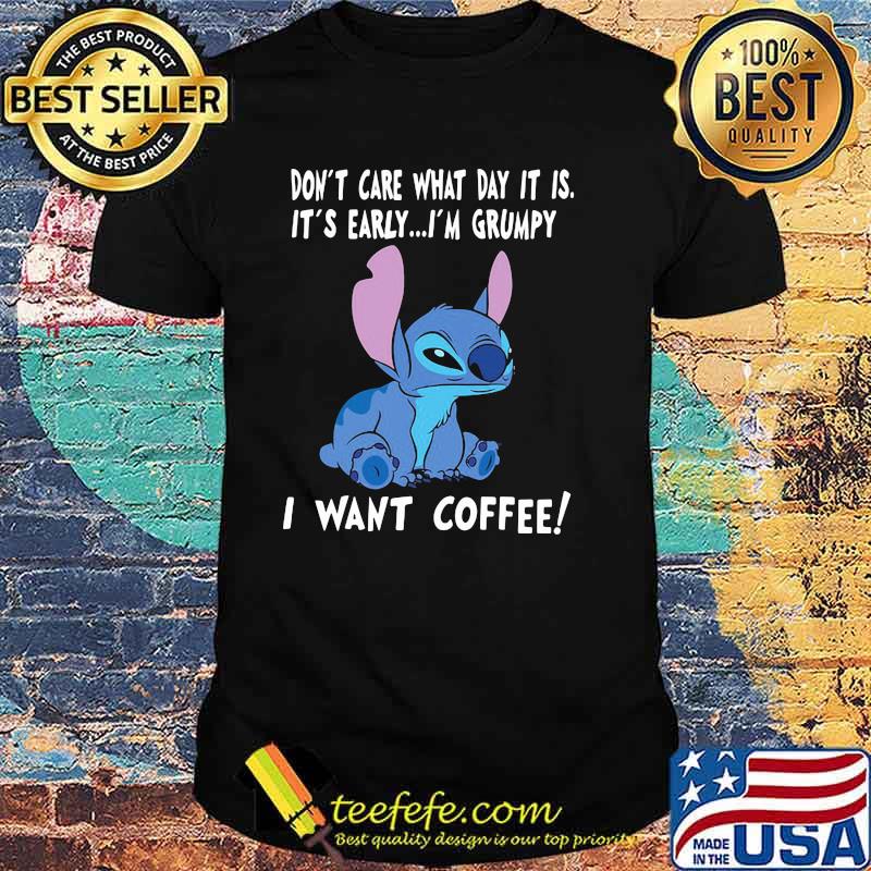 I Don't care What Day It Is It's Early I'm Grumpy I Want Coffee Stitch Shirt