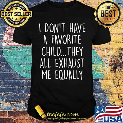 I Don't Have A Favorite Child They All Exhaust Me Equally T-Shirt