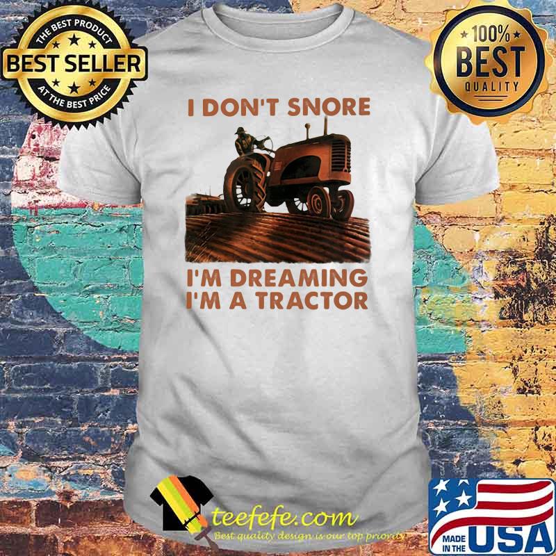 I Don't Snore I'm Dreaming I'm A tractor Shirt
