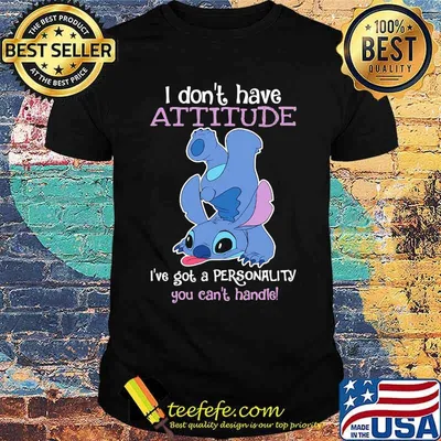 I dont have attitude ive got a personality you cant handle stitch shirt