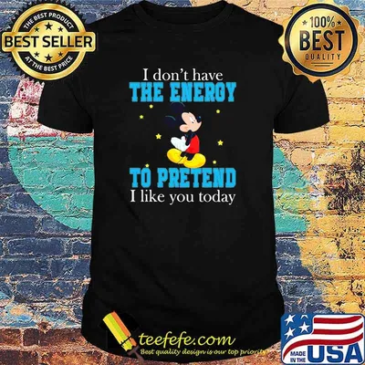 I dont have the energy to pretend i like you today mickey shirt