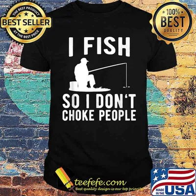 I Fish So I Don't Choke People Funny Fishing T-Shirt