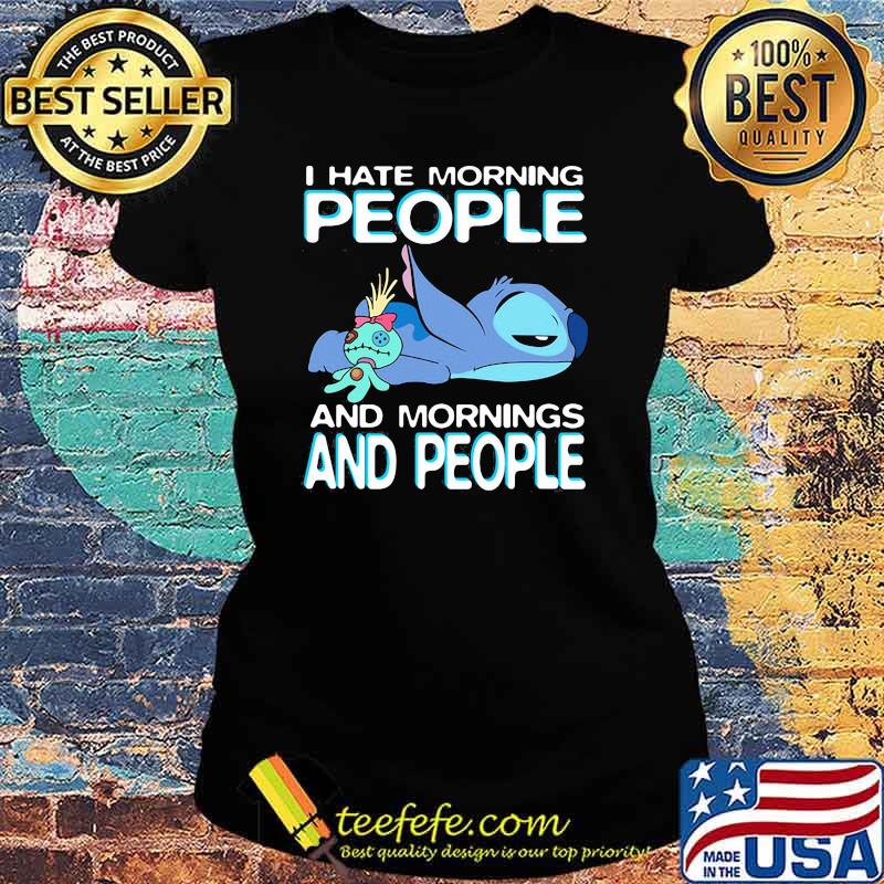 I Hate Morning People And Mornings And People Stitch Shirt Ladies tee I Hate Morning People And Mornings And People Stitch Shirt Ladies tee