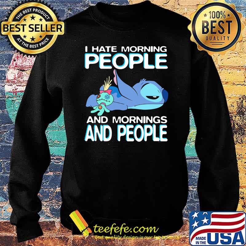 I Hate Morning People And Mornings And People Stitch Shirt Sweater I Hate Morning People And Mornings And People Stitch Shirt Sweater