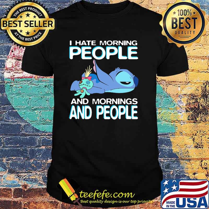 I Hate Morning People And Mornings And People Stitch Shirt