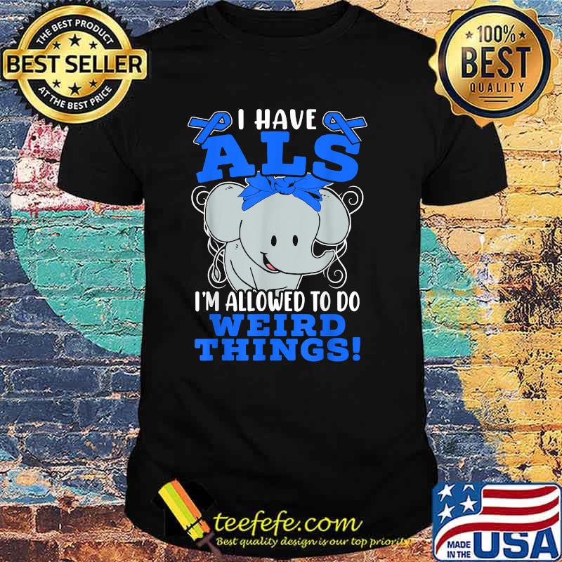 I Have ALS Im Allowed To Do Weird Things Awareness Ribbon Supporter Warrior Elephant T-Shirt