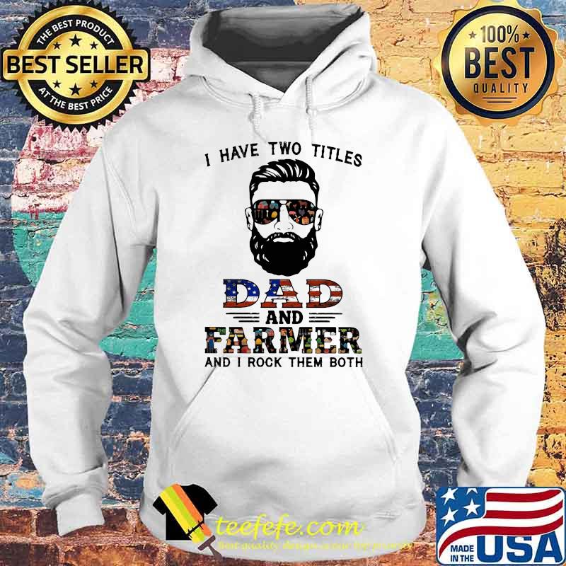 I have Two Titles Dad And Farmer And I Rock Them Both American Flag Shirt Hoodie I have Two Titles Dad And Farmer And I Rock Them Both American Flag Shirt Hoodie