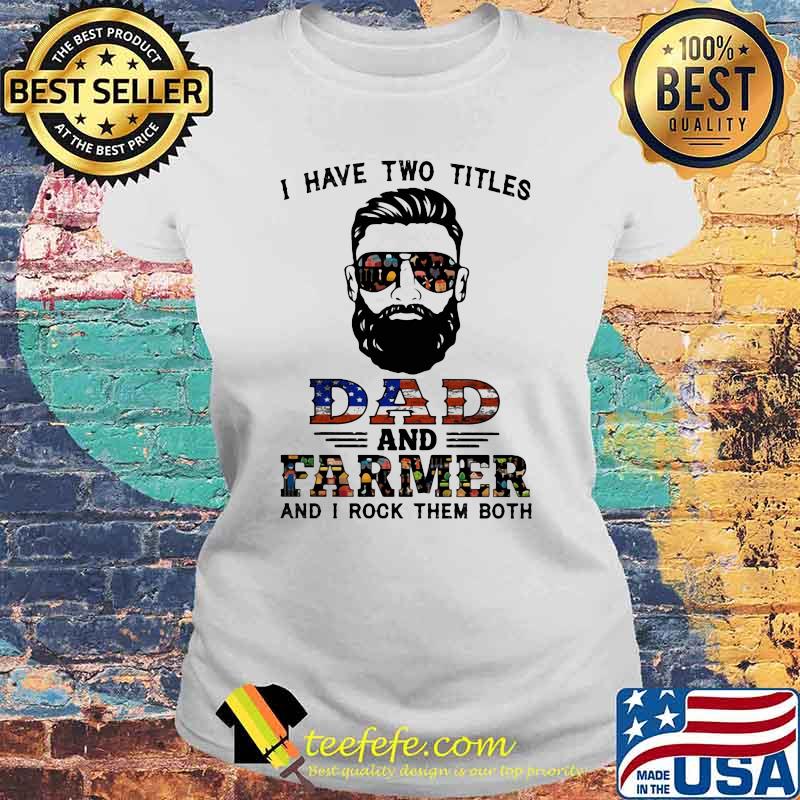 I have Two Titles Dad And Farmer And I Rock Them Both American Flag Shirt Laides tee I have Two Titles Dad And Farmer And I Rock Them Both American Flag Shirt Laides tee