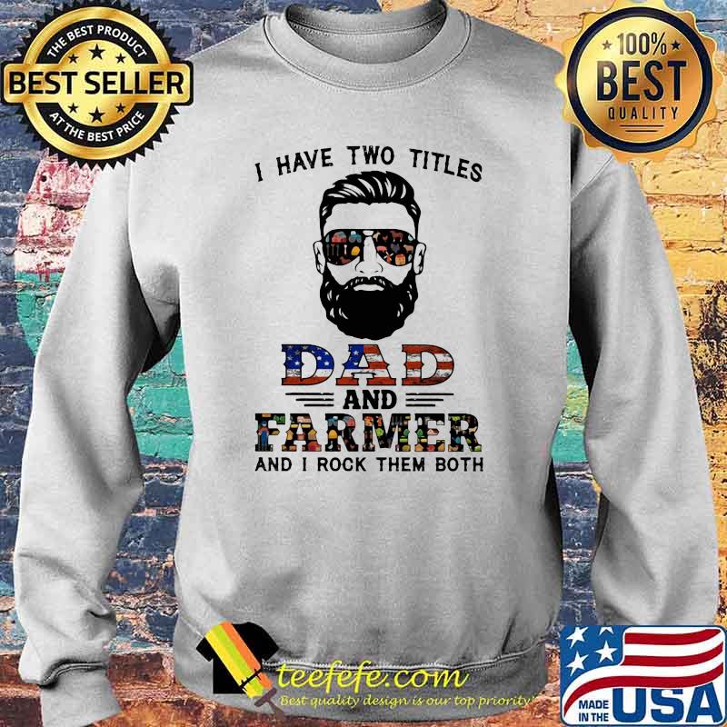 I have Two Titles Dad And Farmer And I Rock Them Both American Flag Shirt Sweater I have Two Titles Dad And Farmer And I Rock Them Both American Flag Shirt Sweater