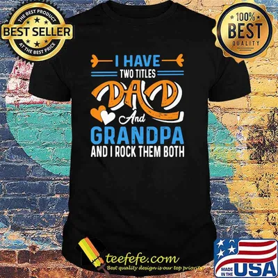 I Have Two Titles Dad And Grandpa And I Rock Them Both Shirt