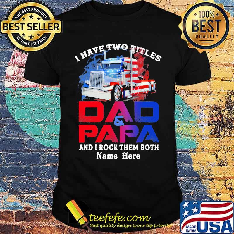I Have Two Titles Dad And Papa And I Rock THem Both Truck American Flag Shirt