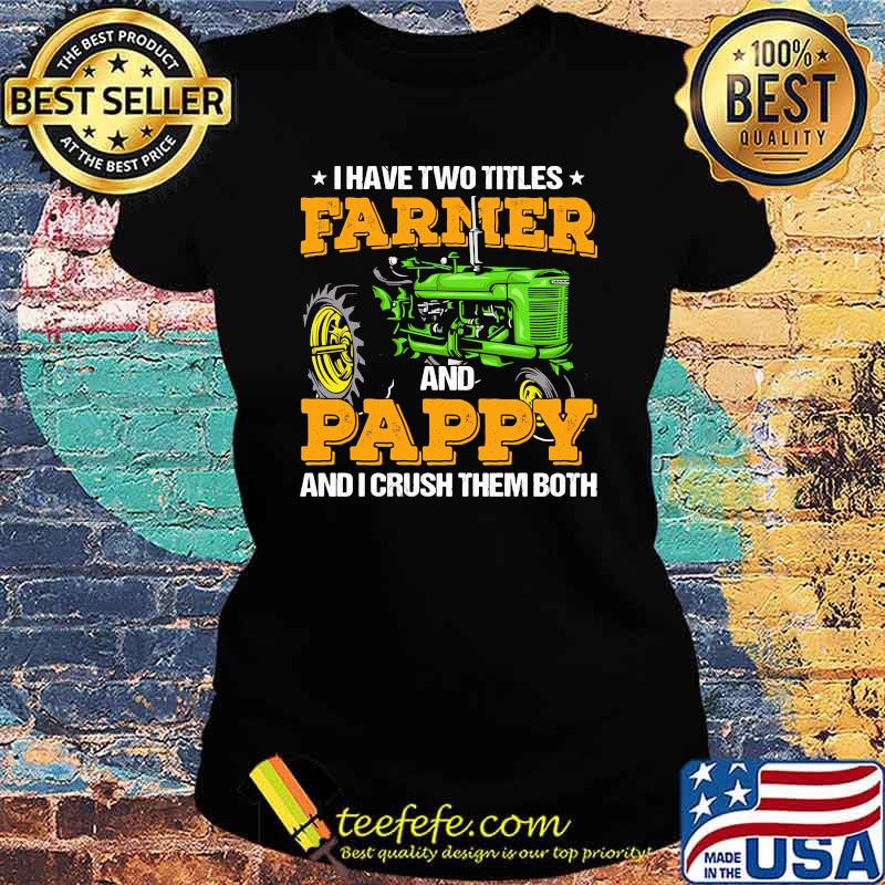 I Have Two Titles Farmer And Pappy And I Crush Ladies tee I Have Two Titles Farmer And Pappy And I Crush Ladies tee