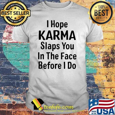 I Hope Karma Slap You In The Face Before I Do Shirt