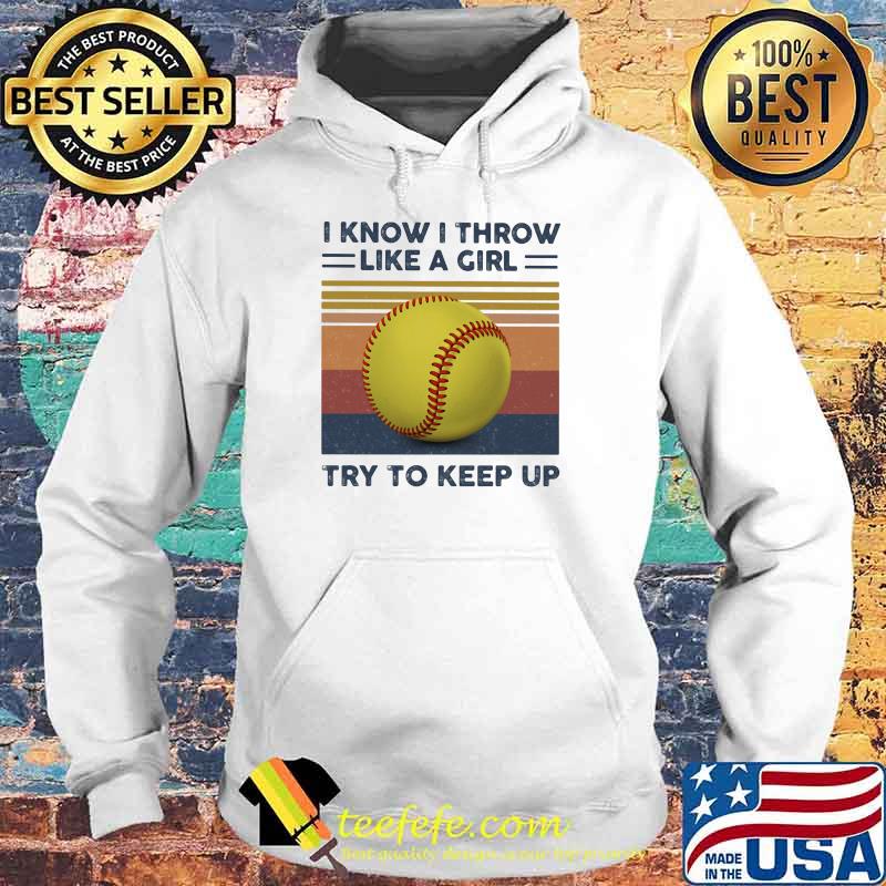 I Know I Throw Like A Girl Try To Keep Up Ball Vintage Shirt Hoodie