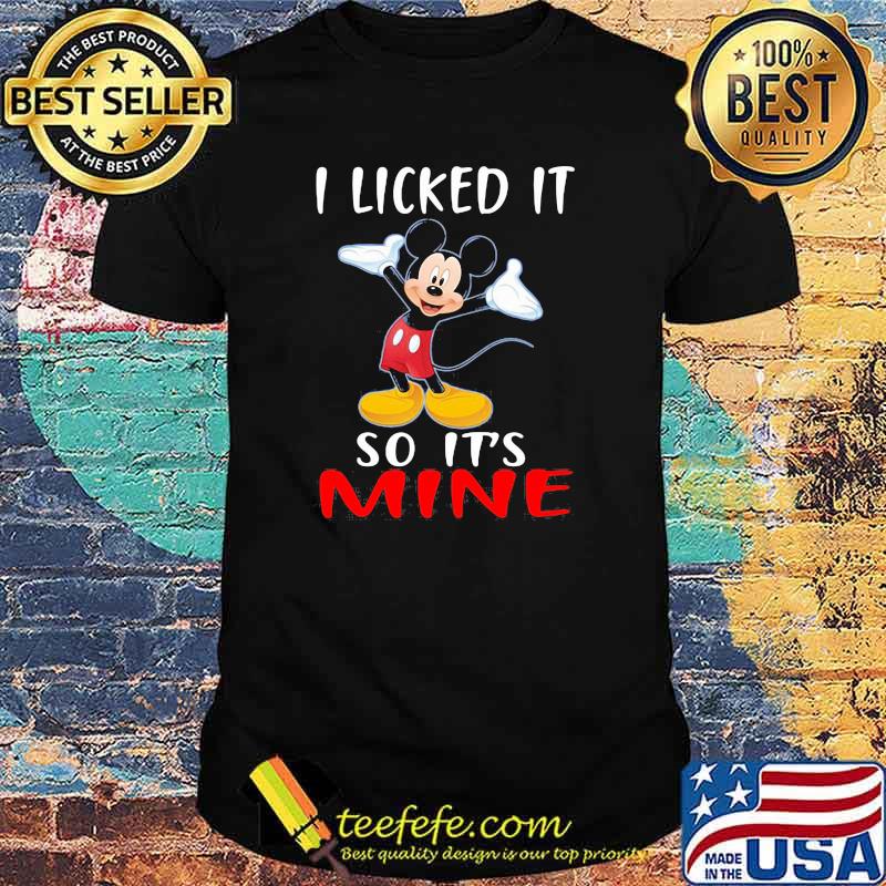 I licked it so its mine mickey mouse shirt