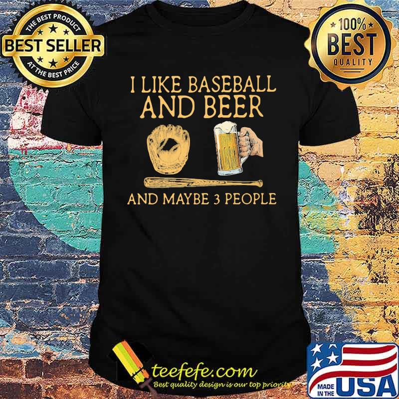 I Like Baseball And Beer And MAybe 3 People Man Shirt