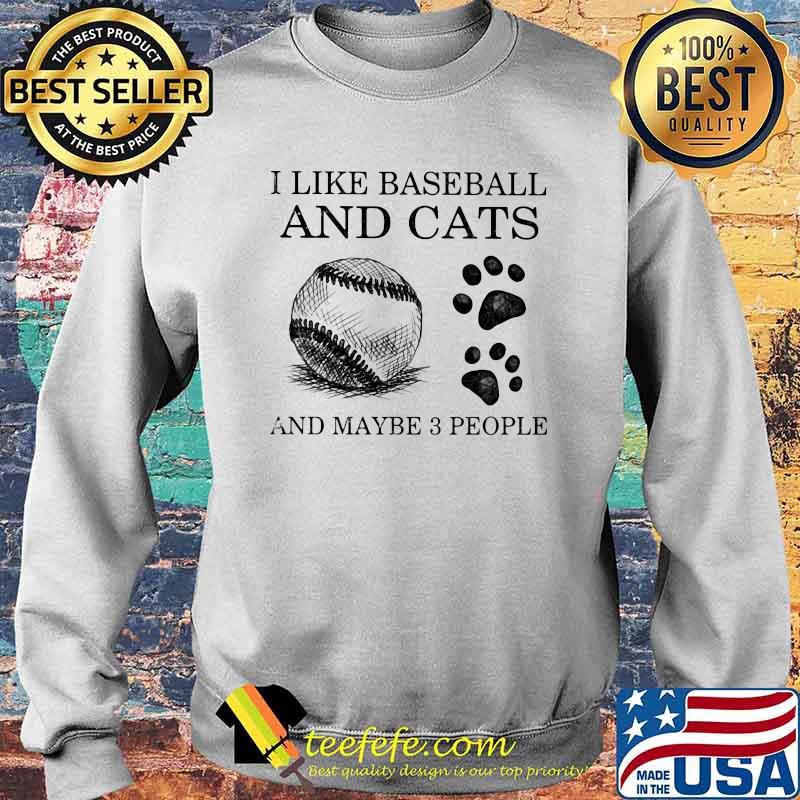 I Like Baseball And Cats And Maybe 3 People Shirt Sweater I Like Baseball And Cats And Maybe 3 People Shirt Sweater