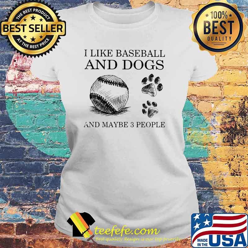 I Like Baseball And Dogs And Maybe 3 People Shirt Laides tee I Like Baseball And Dogs And Maybe 3 People Shirt Laides tee