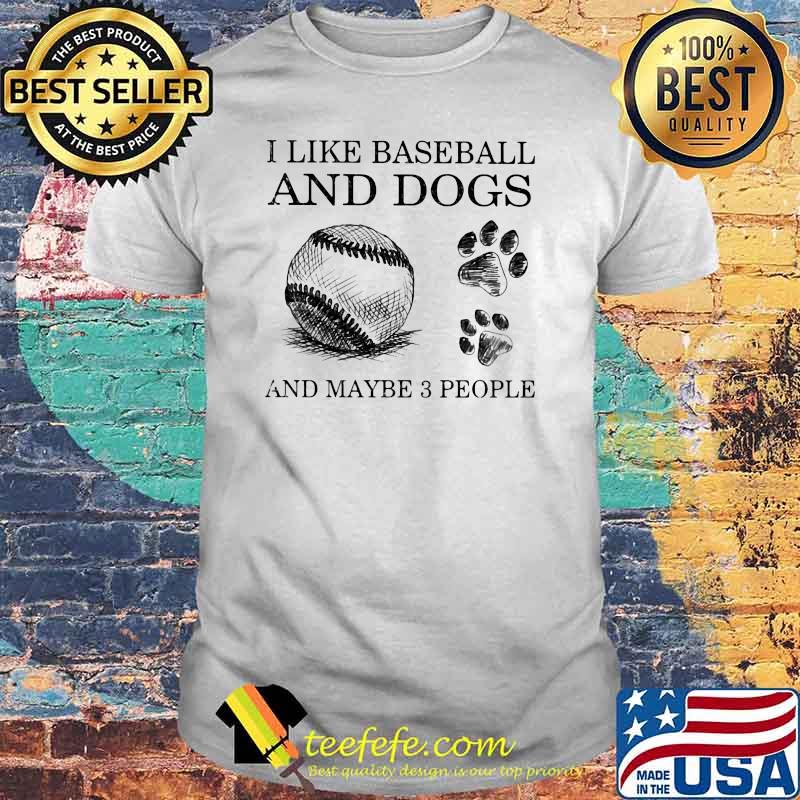 I Like Baseball And Dogs And Maybe 3 People Shirt