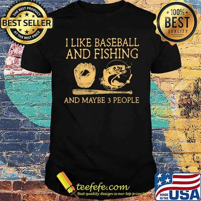 I Like Baseball And Fishing And Maybe 3 People Shirt