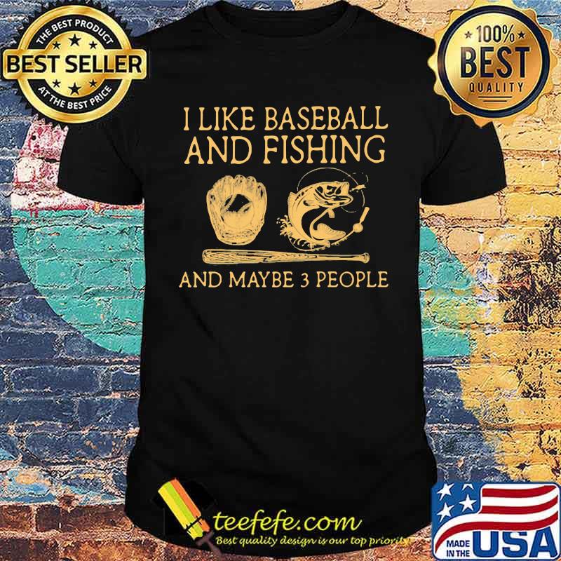 I Like Baseball And Fishing And Maybe 3 People Shirt I Like Baseball And Fishing And Maybe 3 People Shirt