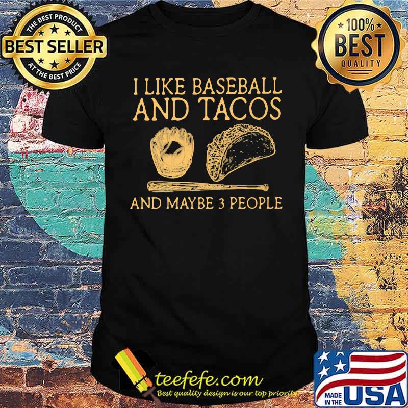 I Like Baseball And Tacos And MAybe 3 People Man Shirt