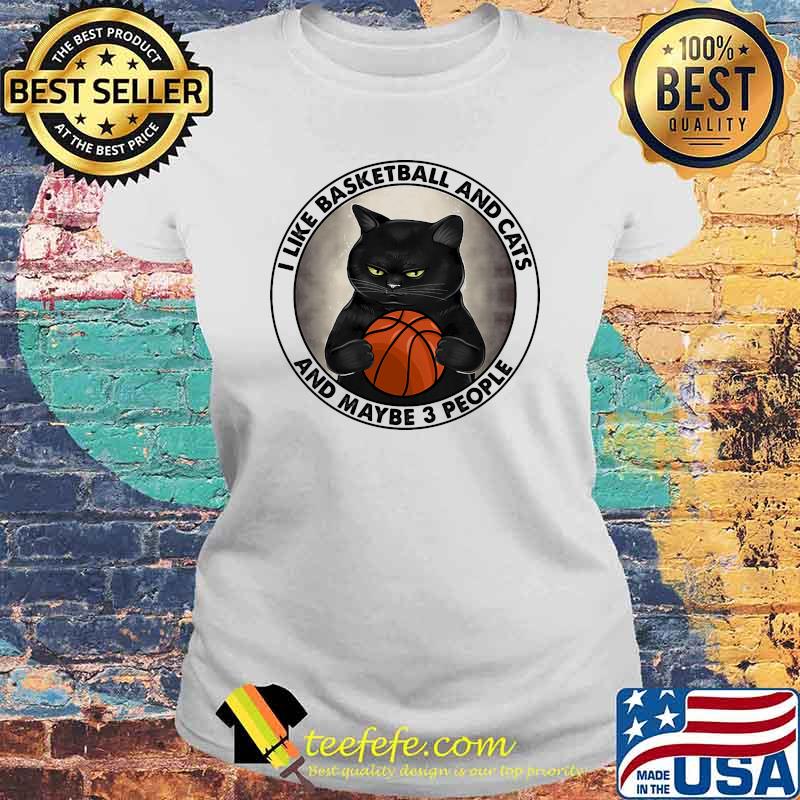 I like basketball and cats and maybe 3 people Laides tee I like basketball and cats and maybe 3 people Laides tee