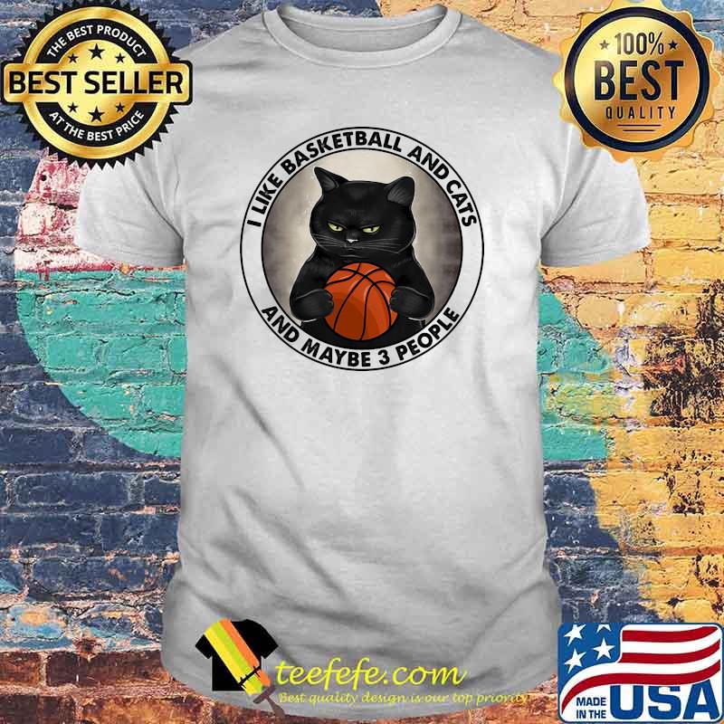 I like basketball and cats and maybe 3 people shirt