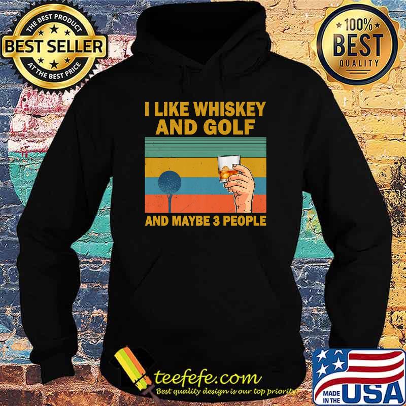 I Like Bourbon and Golf and Maybe 3 People Vintage T-Shirt Hoodie I Like Bourbon and Golf and Maybe 3 People Vintage T-Shirt Hoodie