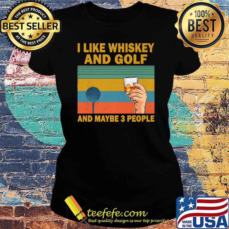 I Like Bourbon and Golf and Maybe 3 People Vintage T-Shirt Ladies tee I Like Bourbon and Golf and Maybe 3 People Vintage T-Shirt Ladies tee