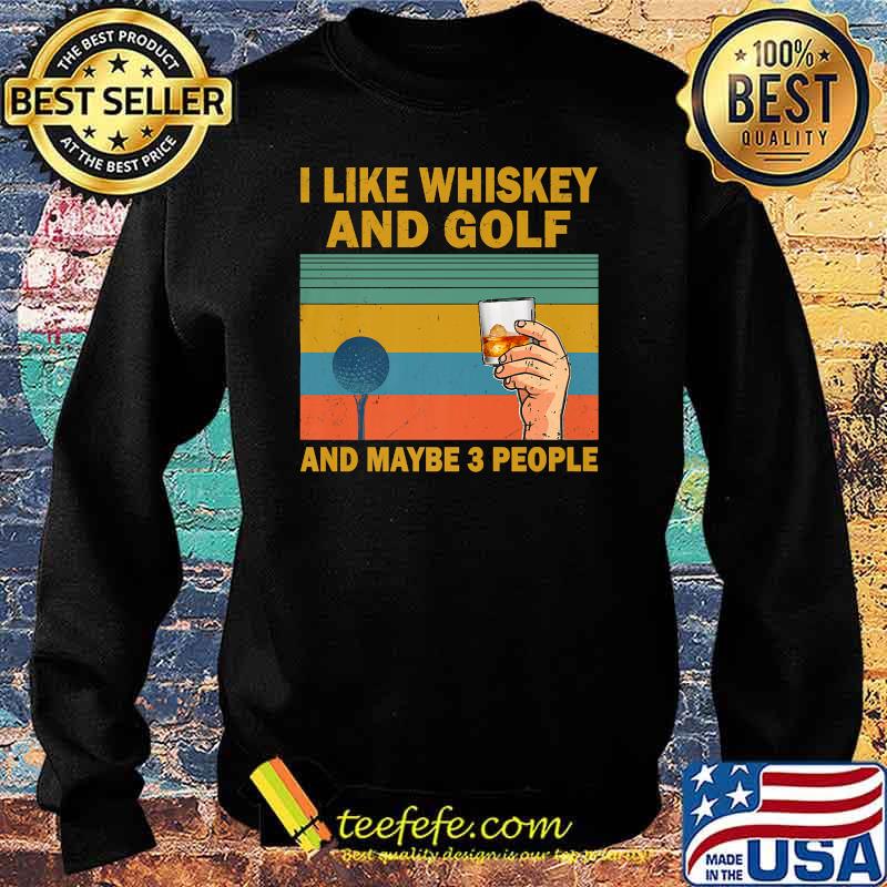 I Like Bourbon and Golf and Maybe 3 People Vintage T-Shirt Sweater I Like Bourbon and Golf and Maybe 3 People Vintage T-Shirt Sweater