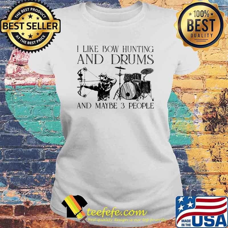 I Like Bow Hunting And Drums And Maybe 3 People Shirt Laides tee I Like Bow Hunting And Drums And Maybe 3 People Shirt Laides tee