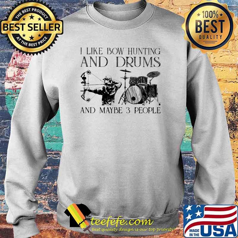 I Like Bow Hunting And Drums And Maybe 3 People Shirt Sweater I Like Bow Hunting And Drums And Maybe 3 People Shirt Sweater