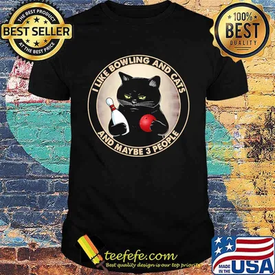 I like bowling and cats and maybe 3 people shirt