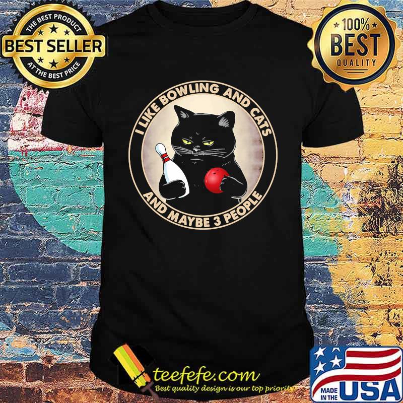 I like bowling and cats and maybe 3 people shirt