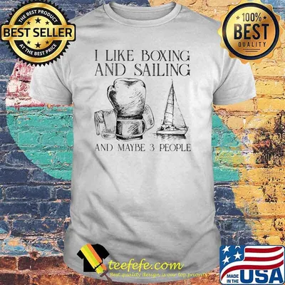 I like boxing and sailing and maybe 3 people shirt