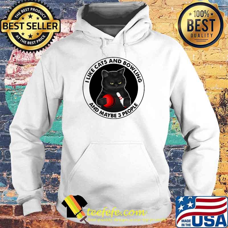 I Like Cat And Bowling And Maybe 3 People Shirt Hoodie I Like Cat And Bowling And Maybe 3 People Shirt Hoodie