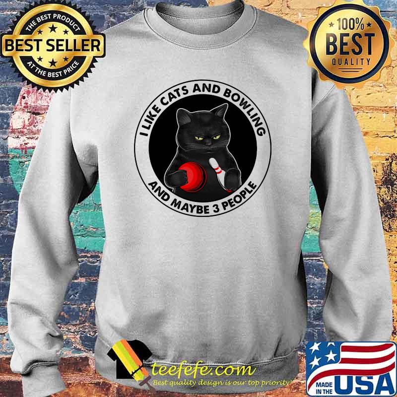 I Like Cat And Bowling And Maybe 3 People Shirt Sweater I Like Cat And Bowling And Maybe 3 People Shirt Sweater
